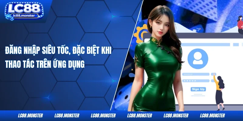 Đăng nhập siêu tốc, đặc biệt khi thao tác trên ứng dụng 