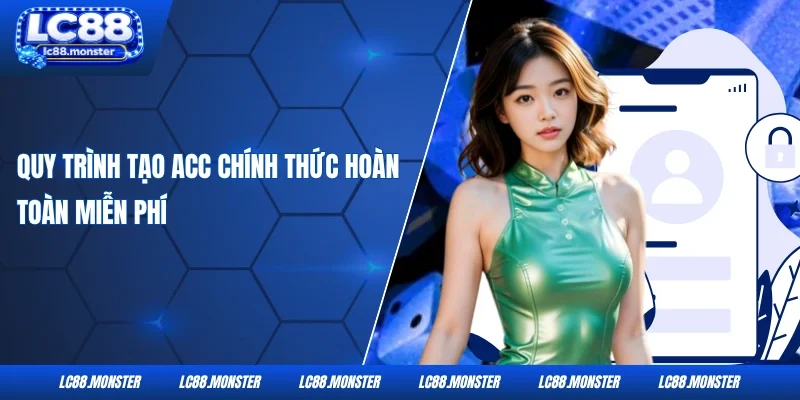 Quy trình tạo acc chính thức hoàn toàn miễn phí 