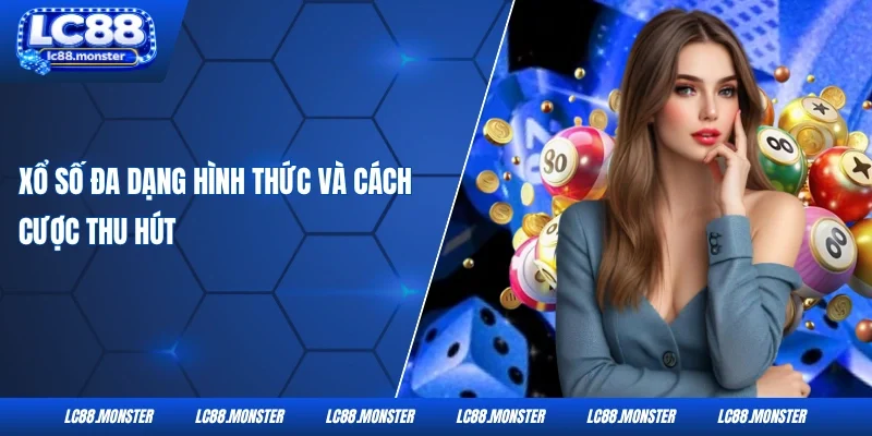 Xổ số đa dạng hình thức và cách cược thu hút 